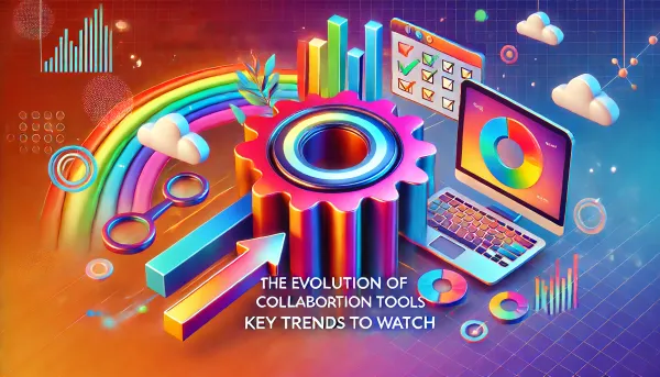 The Evolution of Collaboration Tools: Key Trends to Watch